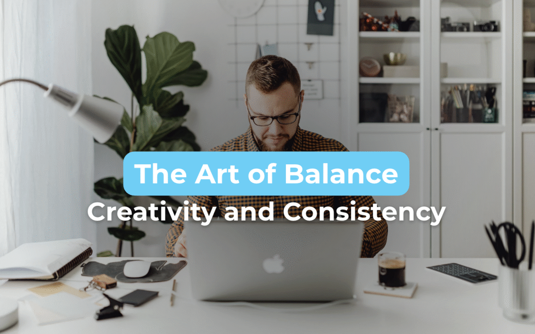 How to Balance Creativity and Consistency in Your Work