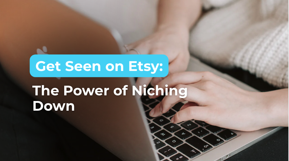 How to Get Seen on Etsy by Niching Down