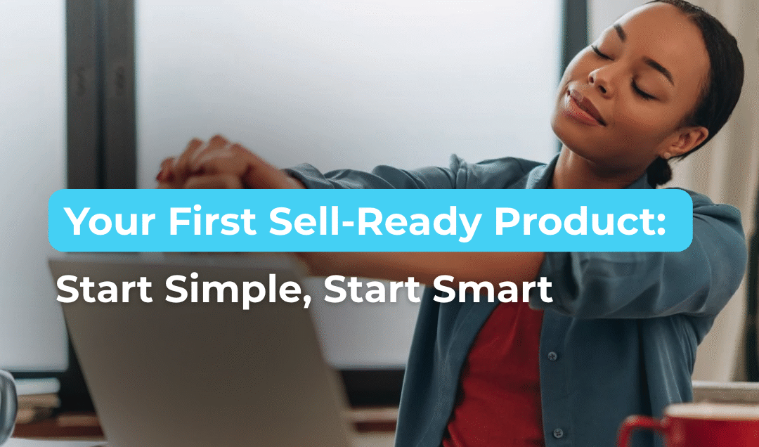 Your First Sell-Ready Product: Start Simple, Start Smart