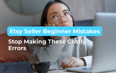Etsy Seller Beginner Mistakes: Stop Making These Costly Errors