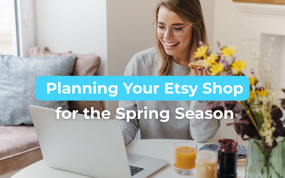Planning Your Etsy Shop for the Spring Season